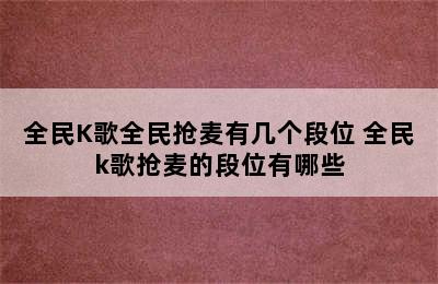 全民K歌全民抢麦有几个段位 全民k歌抢麦的段位有哪些